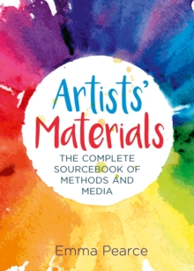 Artists' Materials : The Complete Source book of Methods and Media