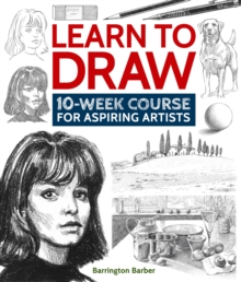 Learn to Draw : 10-Week Course for Aspiring Artists