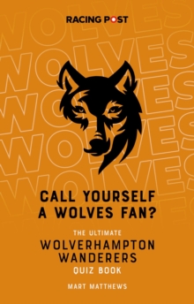 Call Yourself a Wolves Fan? : The Ultimate Wolverhampton Wanderers Quiz Book