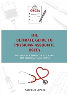 The Ultimate Guide To Physician Associate OSCE's : Written by a Physician Associate for Physician Associates