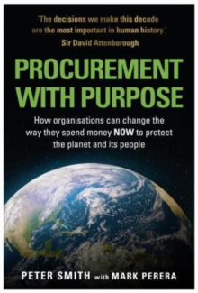 PROCUREMENT WITH PURPOSE : How organisations can change the way they spend money NOW to protect the planet and its people