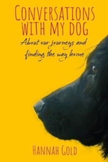 Conversations With My Dog : About our journeys and finding the way home