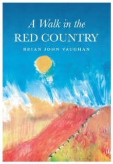 A Walk in the Red Country : This is how I came to be what I was - Why - And where I am going - And it is all true. Every word of it