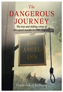 The Dangerous Journey : The true and chilling crime of attempted murder in 1840s England