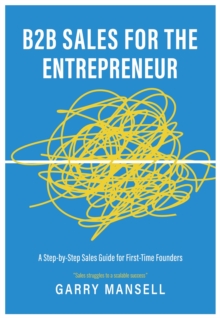 B2B Sales For The Entrepreneur : A Step-by-Step Sales Guide For First-Time Founders