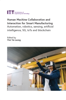 Human Machine Collaboration and Interaction for Smart Manufacturing : Automation, robotics, sensing, artificial intelligence, 5G, IoTs and Blockchain