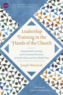 Leadership Training in the Hands of the Church : Experiential Learning and Contextual Practices in North Africa and the Middle East