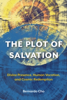 The Plot of Salvation : Divine Presence, Human Vocation, and Cosmic Redemption