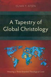 A Tapestry of Global Christology : Weaving a Three-Stranded Theological Cord