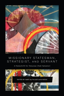 Missionary Statesman, Strategist, and Servant : A Festschrift for Tetsunao (Ted) Yamamori