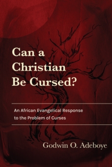 Can a Christian Be Cursed? : An African Evangelical Response to the Problem of Curses