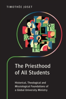 The Priesthood of All Students : Historical, Theological and Missiological Foundations of a Global University Ministry