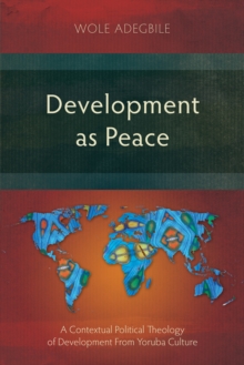 Development as Peace : A Contextual Political Theology of Development From Yoruba Culture