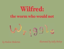 Wilfred : the worm who would not wriggle