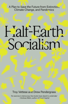 Half-Earth Socialism : A Plan to Save the Future from Extinction, Climate Change and Pandemics