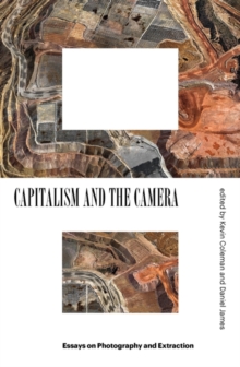 Capitalism and the Camera : Essays on Photography and Extraction