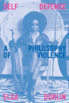 Self-Defense : A Philosophy of Violence