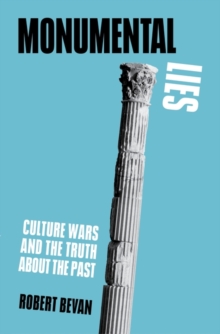 Monumental Lies : Culture Wars and the Truth about the Past