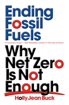 Ending Fossil Fuels : Why Net Zero is Not Enough