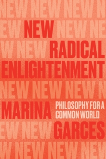 New Radical Enlightenment : Philosophy for a Common World