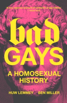 Bad Gays : A Homosexual History