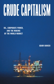 Crude Capitalism : Oil, Corporate Power, and the Making of the World Market