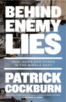 Behind Enemy Lies : War, News and Chaos in the Middle East