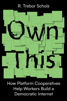 Own This! : How Platform Cooperatives Help Workers Build a Democratic Internet