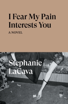 I Fear My Pain Interests You : A Novel