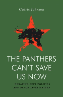 The Panthers Can't Save Us Now : Debating Left Politics and Black Lives Matter