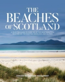 The Beaches of Scotland : A selected guide to over 150 of the most beautiful beaches on the Scottish mainland and islands