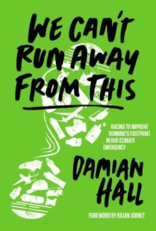 Vertebrate Publishing Ltd We Can't Run Away From This , Racing To Improve Runnings Footprint In Our Climate Emergency