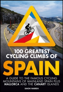 100 Greatest Cycling Climbs of Spain : A guide to the famous cycling mountains of mainland Spain plus Mallorca and the Canary Islands