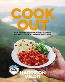 Cook Out : Fell Foodies guide to over 80 gourmet recipes to cook in the great outdoors