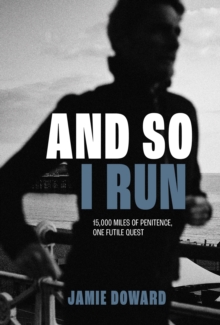 And So I Run : 15,000 miles of penitence, one futile quest