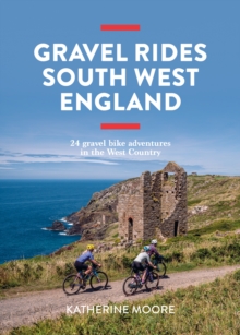 Gravel Rides South West England : 24 gravel bike adventures in the West Country
