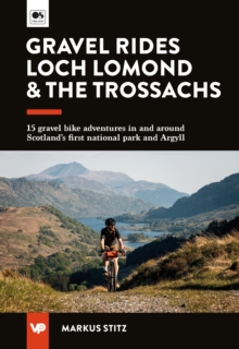Gravel Rides Loch Lomond & The Trossachs : 15 gravel bike adventures in & around Scotland's first national park & Argyll