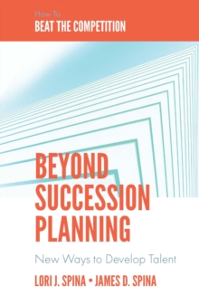 Beyond Succession Planning : New Ways to Develop Talent