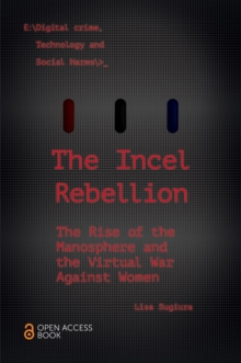 The Incel Rebellion : The Rise of the Manosphere and the Virtual War Against Women