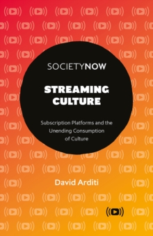 Streaming Culture : Subscription Platforms And The Unending Consumption Of Culture