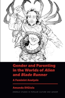 Gender and Parenting in the Worlds of Alien and Blade Runner : A Feminist Analysis