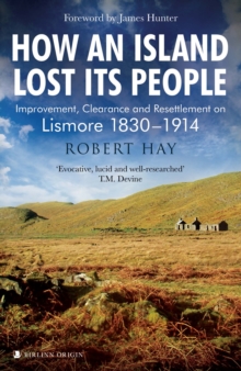 How an Island Lost Its People : Improvement, Clearance and Resettlement on Lismore 1830-1914