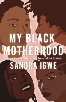 My Black Motherhood : Mental Health, Stigma, Racism and the System