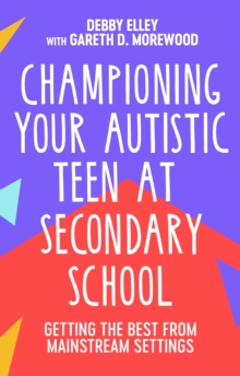 Championing Your Autistic Teen at Secondary School : Getting the Best from Mainstream Settings