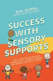 Success with Sensory Supports : The ultimate guide to using sensory diets, movement breaks, and sensory circuits at school