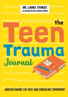 The Teen Trauma Journal : Understanding the Past and Embracing Tomorrow!