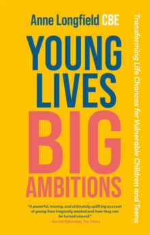 Young Lives, Big Ambitions : Transforming Life Chances for Vulnerable Children and Teens