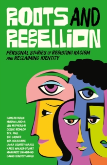 Roots and Rebellion : Personal Stories of Resisting Racism and Reclaiming Identity