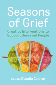 Seasons of Grief : Creative Interventions to Support Bereaved People