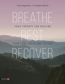 Breathe, Rest, Recover : Yoga Therapy for Healing from Long Covid and Fatigue